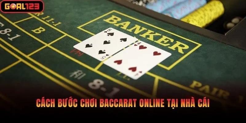 Cách bước chơi Baccarat online tại nhà cái