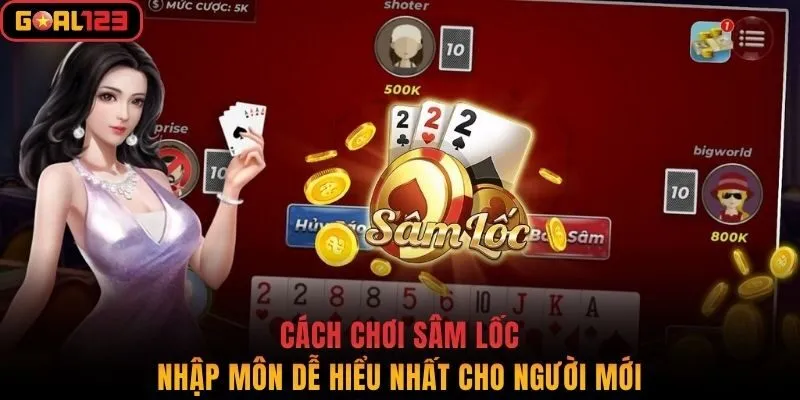 Cách Chơi Sâm Lốc Nhập Môn Dễ Hiểu Nhất Cho Người Mới