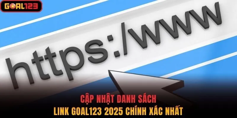Cập nhật danh sách link Goal123 2025 chính xác nhất
