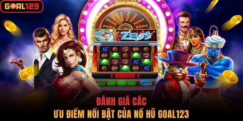Đánh giá các ưu điểm nổi bật của nổ hũ Goal123