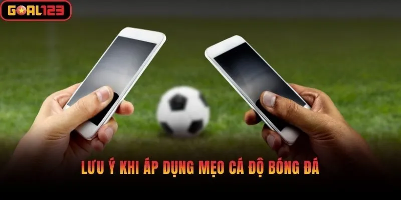 Lưu ý khi áp dụng mẹo cá độ bóng đá