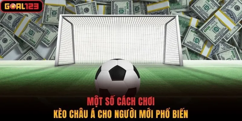 Một số cách chơi kèo châu Á cho người mới phổ biến