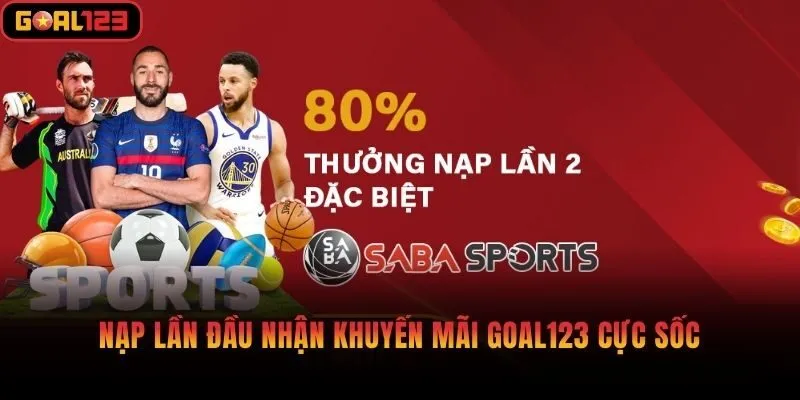Nạp lần đầu nhận khuyến mãi Goal123 cực sốc