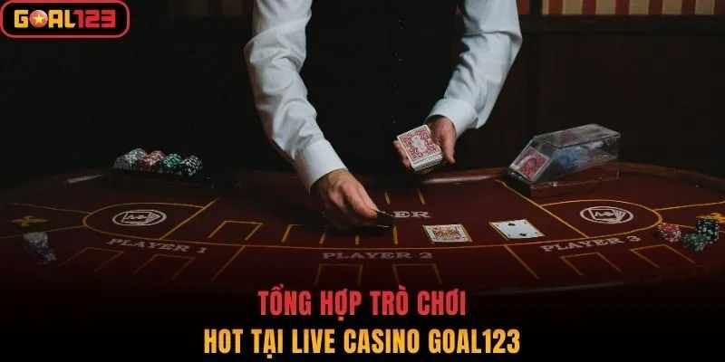 Tổng hợp trò chơi hot tại Live Casino Goal123