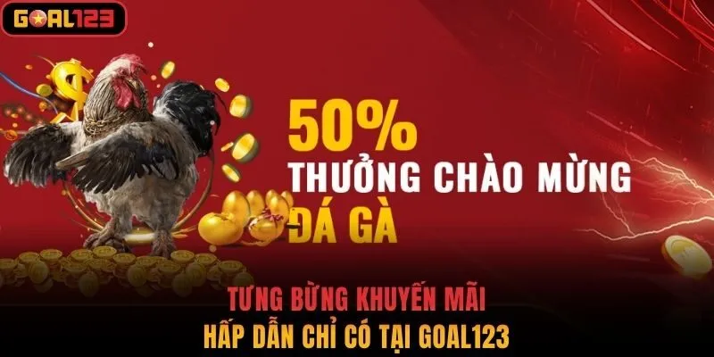 Tưng bừng khuyến mãi hấp dẫn chỉ có tại Goal123